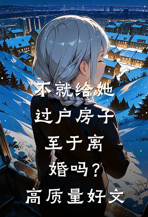 不就给她过户房子，至于离婚吗？高质量好文