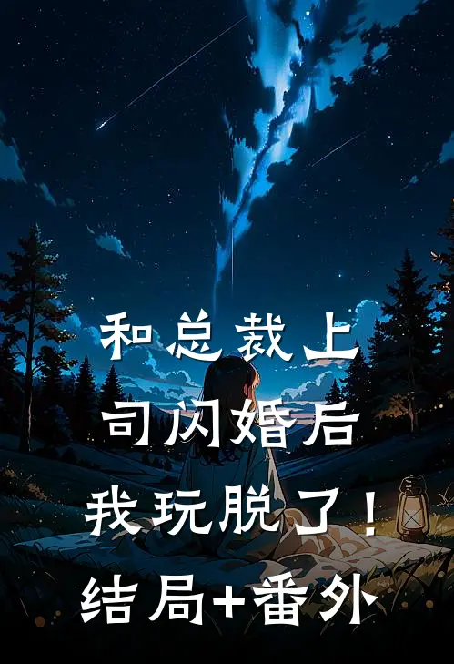 和总裁上司闪婚后，我玩脱了！结局+番外