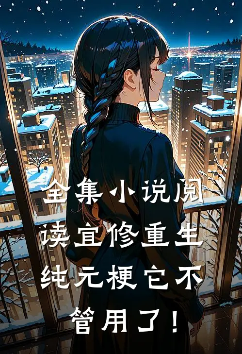 全集小说阅读宜修重生纯元梗它不管用了！