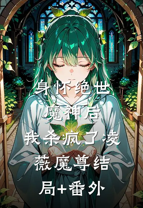身怀绝世魔神后，我杀疯了凌薇魔尊结局+番外