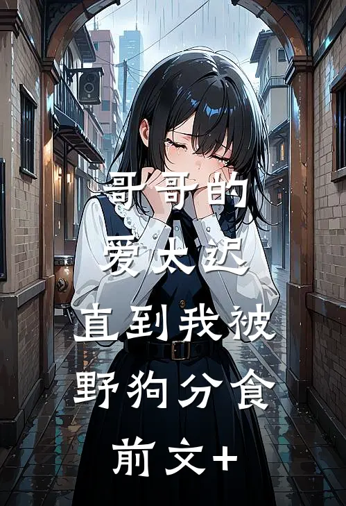 哥哥的爱太迟，直到我被野狗分食前文+