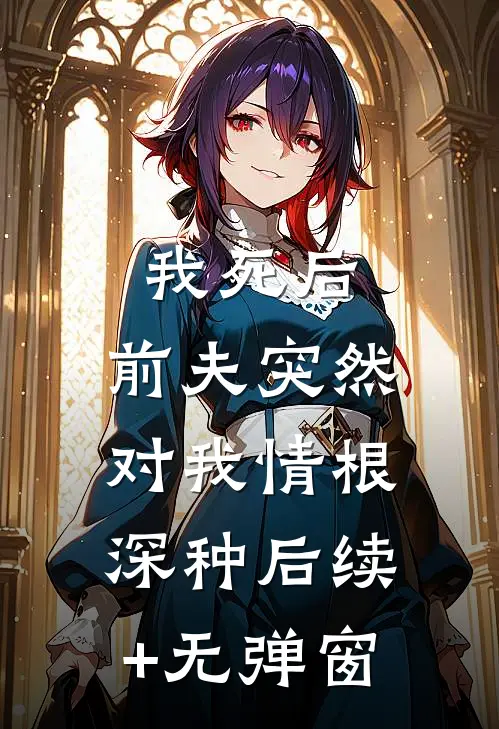 我死后，前夫突然对我情根深种后续+无弹窗