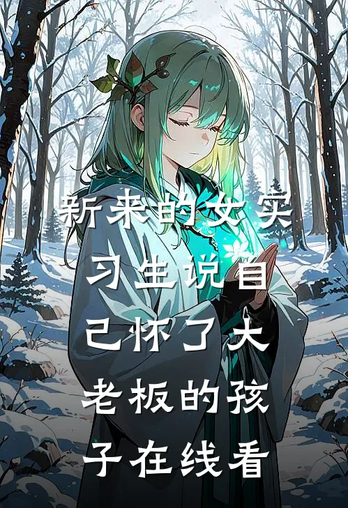 新来的女实习生说自己怀了大老板的孩子在线看