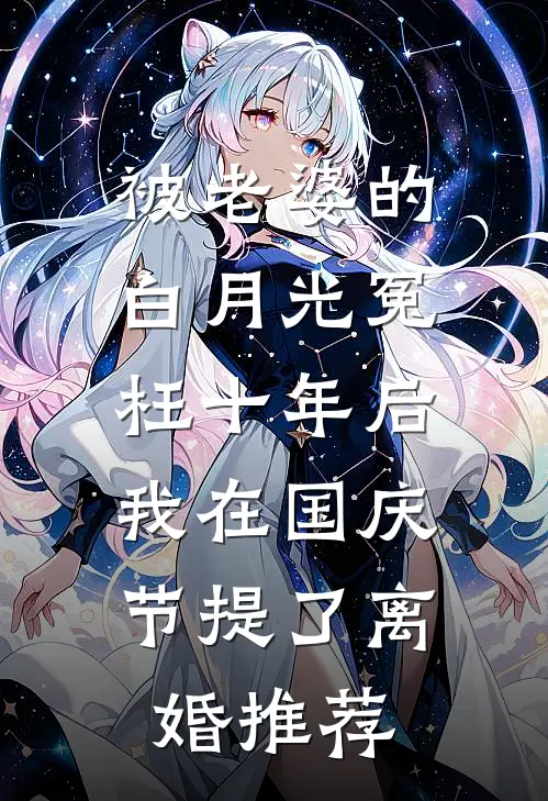 被老婆的白月光冤枉十年后，我在国庆节提了离婚推荐