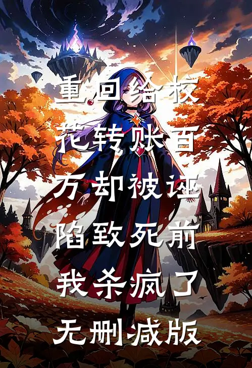 重回给校花转账百万却被诬陷致死前，我杀疯了无删减版