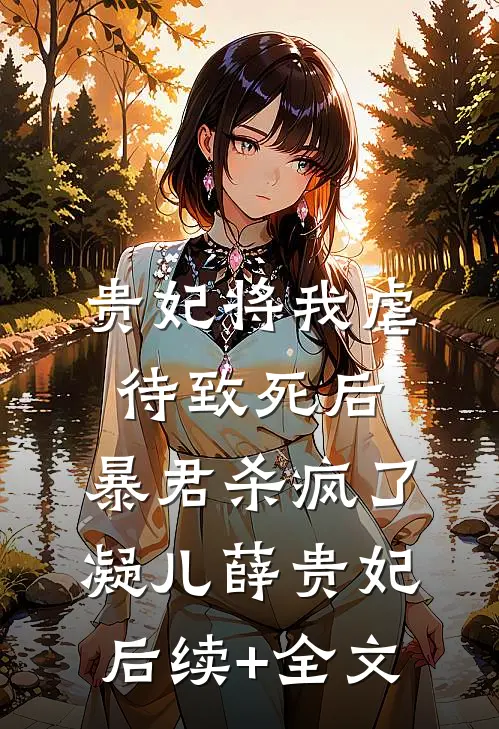 贵妃将我虐待致死后，暴君杀疯了凝儿薛贵妃后续+全文