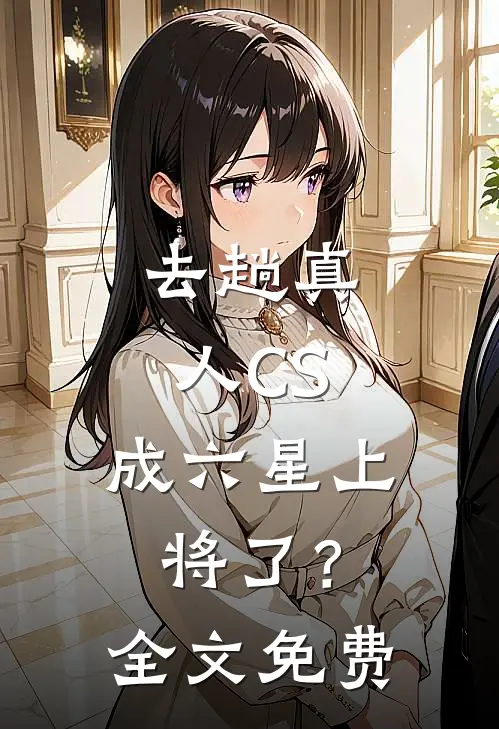 去趟真人CS，成六星上将了？全文免费