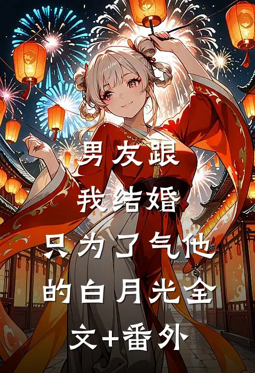 男友跟我结婚，只为了气他的白月光全文+番外