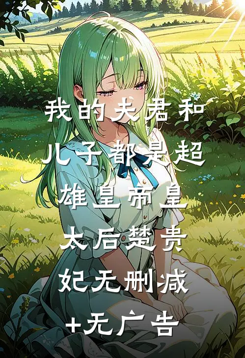 我的夫君和儿子都是超雄皇帝皇太后楚贵妃无删减+无广告