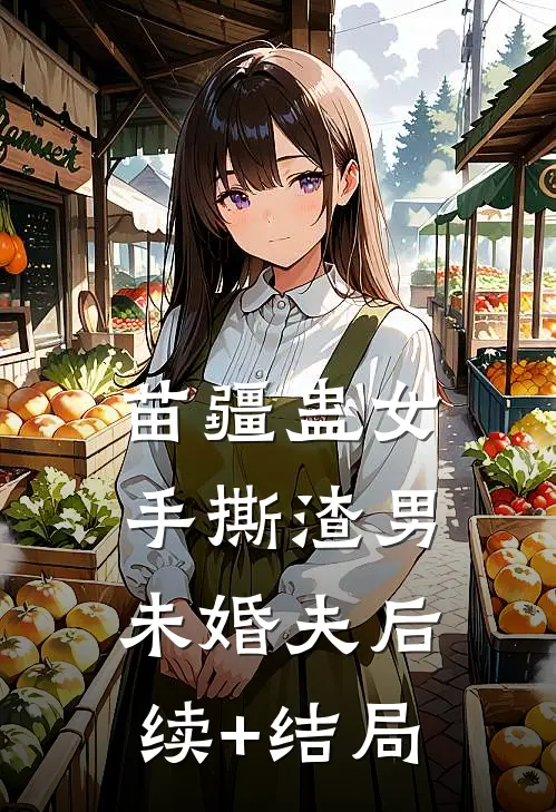 苗疆蛊女手撕渣男未婚夫后续+结局