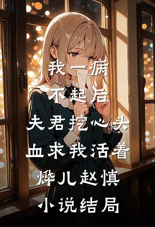 我一病不起后，夫君挖心头血求我活着烨儿赵慎小说结局