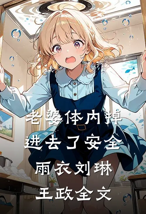 老婆体内掉进去了安全雨衣刘琳王政全文
