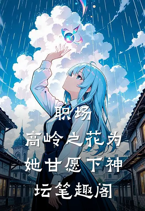 职场：高岭之花为她甘愿下神坛笔趣阁