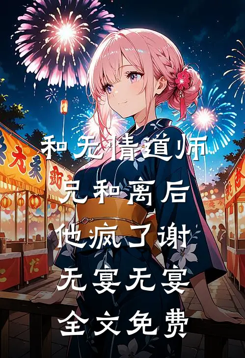 和无情道师兄和离后，他疯了谢无宴无宴全文免费