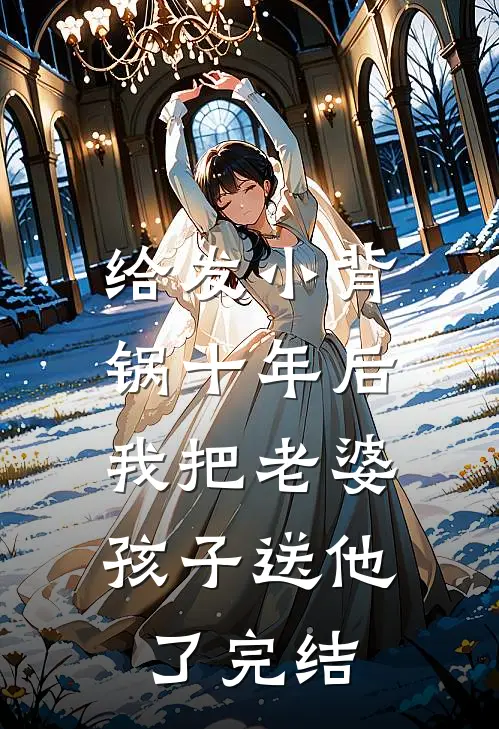 给发小背锅十年后，我把老婆孩子送他了完结