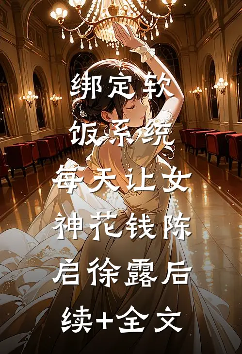 绑定软饭系统，每天让女神花钱陈启徐露后续+全文