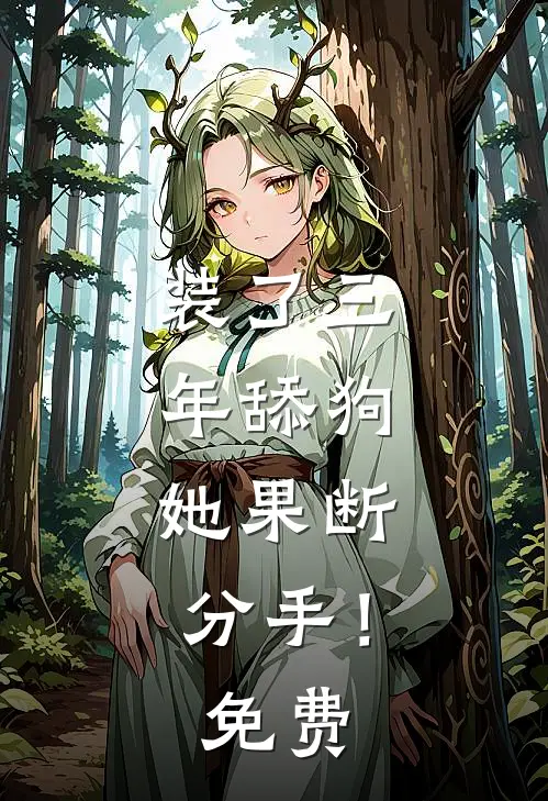 装了三年舔狗，她果断分手！免费