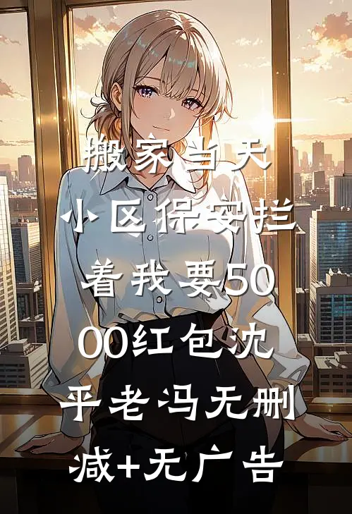 搬家当天，小区保安拦着我要5000红包沈平老冯无删减+无广告