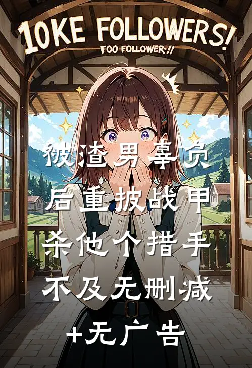被渣男辜负后重披战甲，杀他个措手不及无删减+无广告