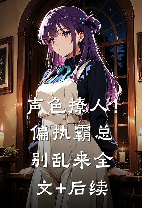 声色撩人！偏执霸总别乱来全文+后续