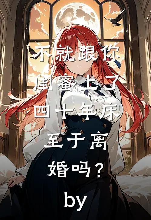 不就跟你闺蜜上了四十年床，至于离婚吗？by