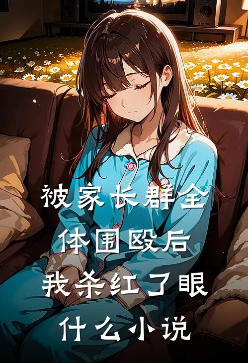 被家长群全体围殴后，我杀红了眼什么小说