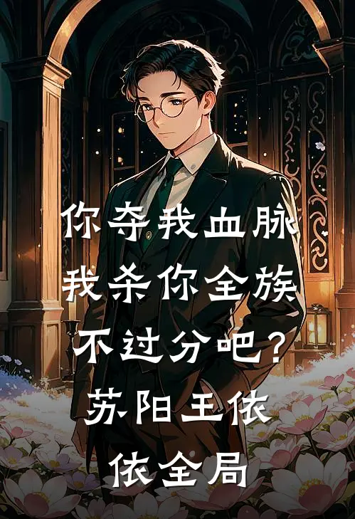 你夺我血脉，我杀你全族不过分吧？苏阳王依依全局