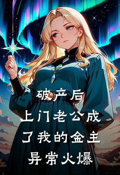 破产后，上门老公成了我的金主异常火爆