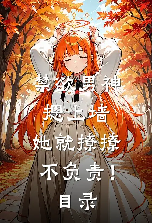 禁欲男神摁上墙，她就撩撩不负责！目录