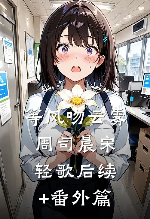 等风吻云雾周司晨宋轻歌后续+番外篇