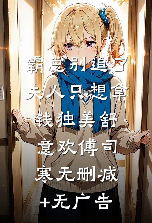 霸总别追了，夫人只想拿钱独美舒意欢傅司寒无删减+无广告
