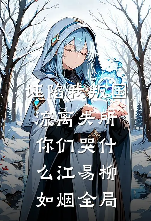 诬陷我叛国，流离失所你们哭什么江易柳如烟全局