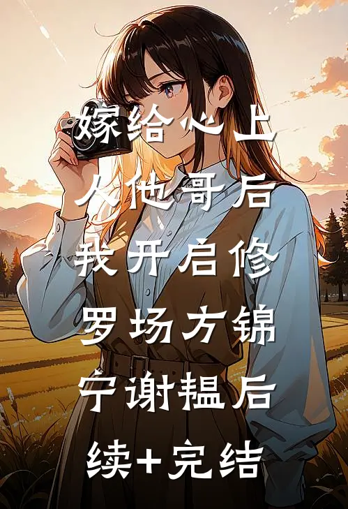 嫁给心上人他哥后，我开启修罗场方锦宁谢韫后续+完结