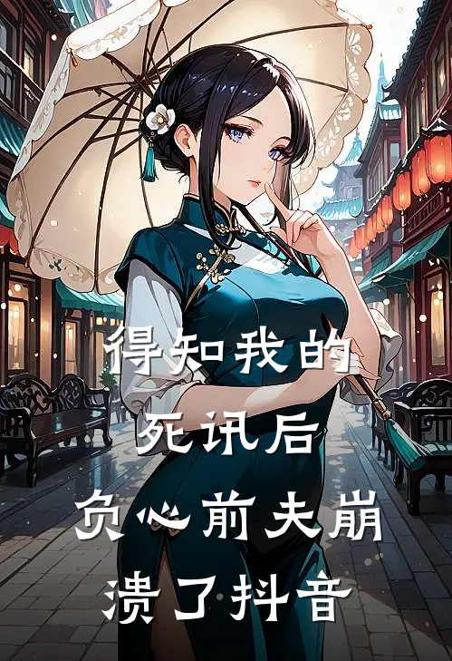得知我的死讯后，负心前夫崩溃了抖音