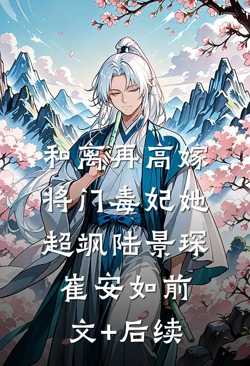 和离再高嫁，将门毒妃她超飒陆景琛崔安如前文+后续