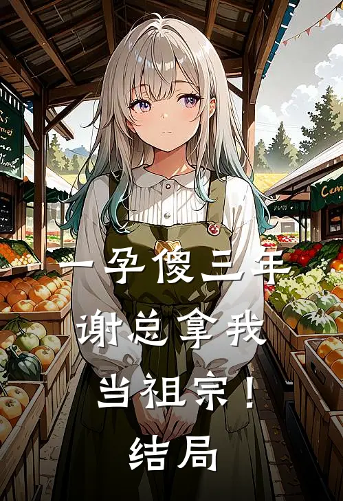 一孕傻三年，谢总拿我当祖宗！结局