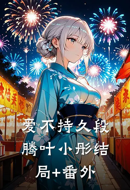 爱不持久段腾叶小彤结局+番外