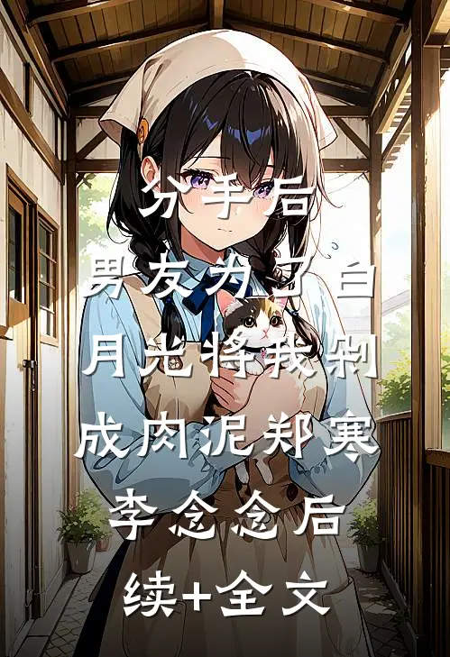 分手后，男友为了白月光将我剁成肉泥郑寒李念念后续+全文