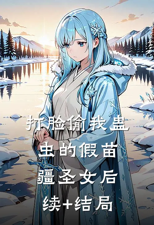打脸偷我蛊虫的假苗疆圣女后续+结局