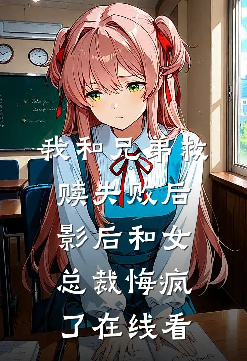 我和兄弟救赎失败后，影后和女总裁悔疯了在线看