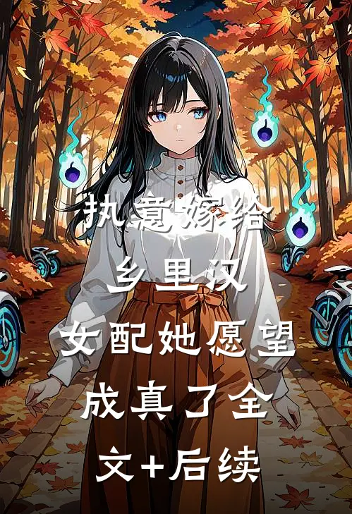 执意嫁给乡里汉，女配她愿望成真了全文+后续