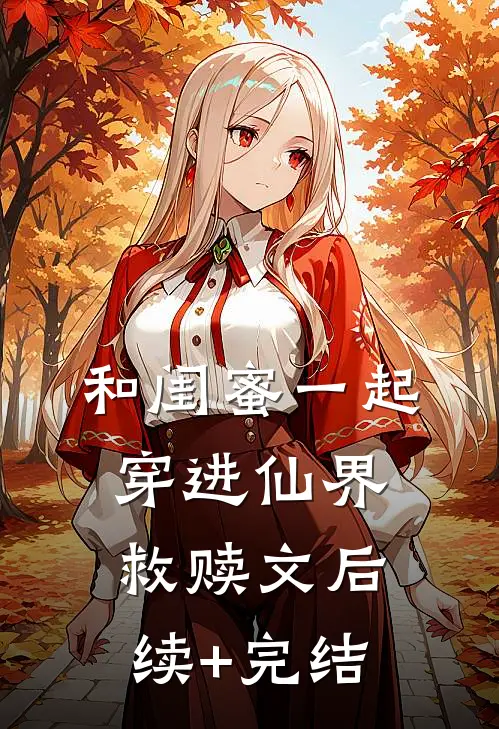 和闺蜜一起穿进仙界救赎文后续+完结