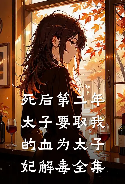 死后第二年，太子要取我的血为太子妃解毒全集