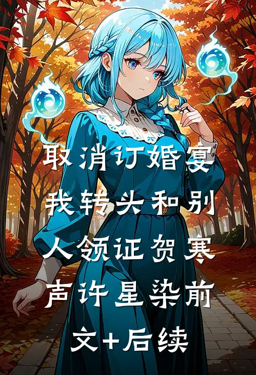 取消订婚宴，我转头和别人领证贺寒声许星染前文+后续