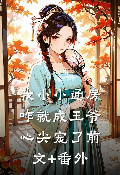 我小小通房，咋就成王爷心尖宠了前文+番外