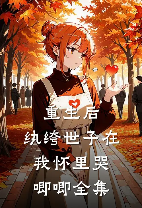 重生后，纨绔世子在我怀里哭唧唧全集