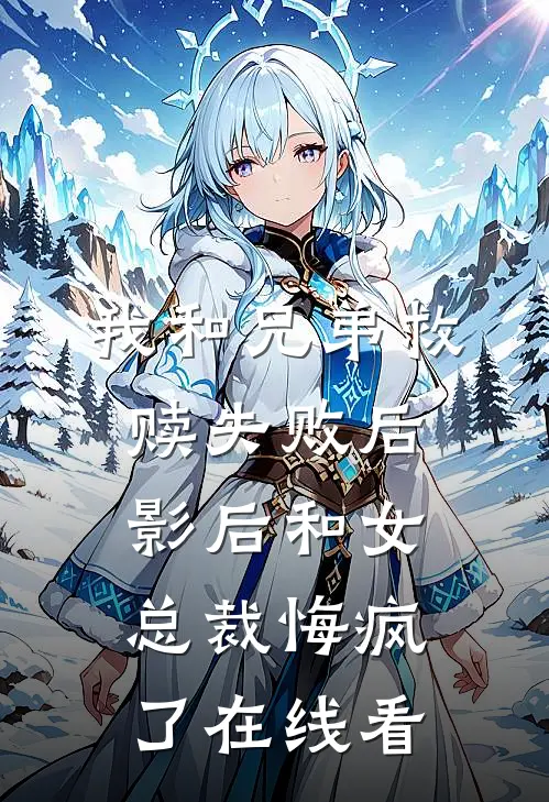 我和兄弟救赎失败后，影后和女总裁悔疯了在线看
