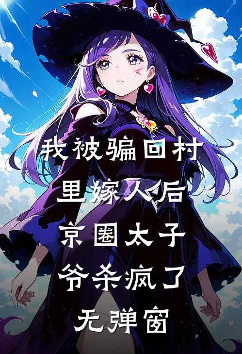 我被骗回村里嫁人后，京圈太子爷杀疯了无弹窗