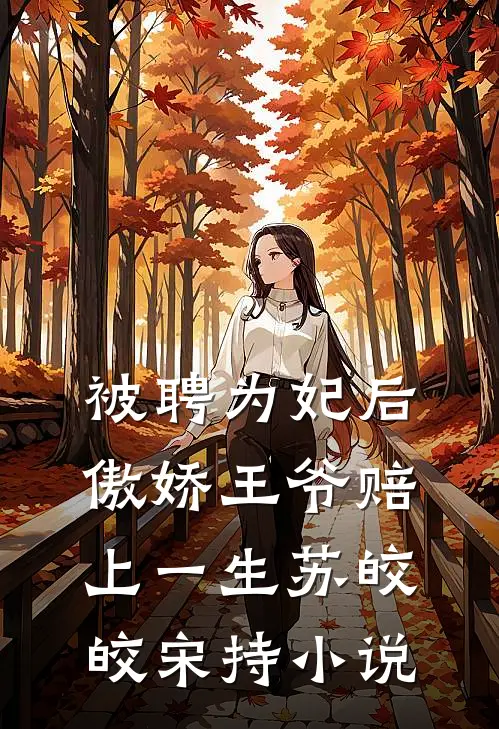 被聘为妃后，傲娇王爷赔上一生苏皎皎宋持小说