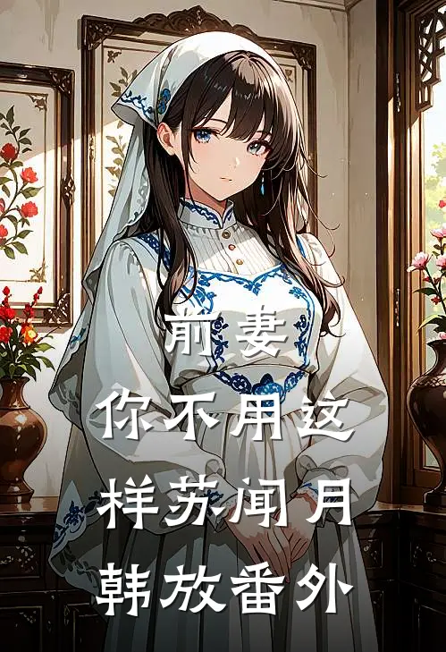 前妻，你不用这样苏闻月韩放番外